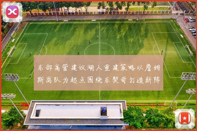 东部高管建议湖人重建策略以詹姆斯离队为起点围绕东契奇打造新阵容