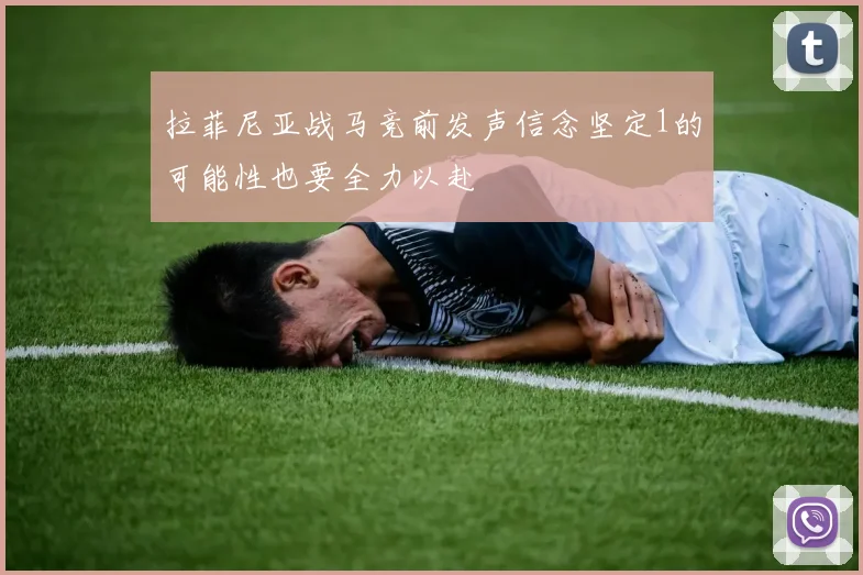 拉菲尼亚战马竞前发声信念坚定1的可能性也要全力以赴