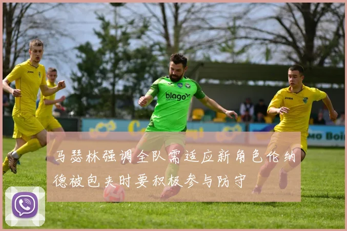 马瑟林强调全队需适应新角色伦纳德被包夹时要积极参与防守